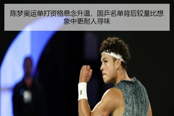 陈梦奥运单打资格悬念升温，国乒名单背后较量比想象中更耐人寻味 | boyaqipai